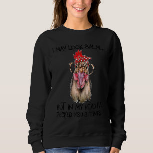 I May Look Calm But In My Head I Pecked You 3 Time Sweatshirt