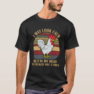 I May Look Calm But In My Head I ve Pecked You 3 T T-Shirt
