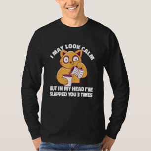 I May Look Calm But In My Head I ve Slapped You 3 T-Shirt