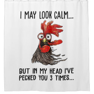I May Look Calm But In My Head I've Pecked You 3 T Shower Curtain