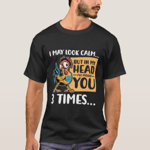 I May Look Calm But In My Head I'Ve Pecked You 3 T T-Shirt
