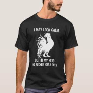 I May Look Calm But In My Head I've Pecked You 3 T T-Shirt