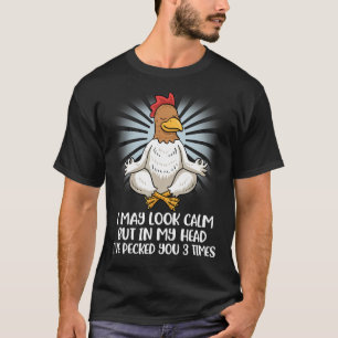 I May Look Calm But In My Head I've Pecked You 3 T T-Shirt