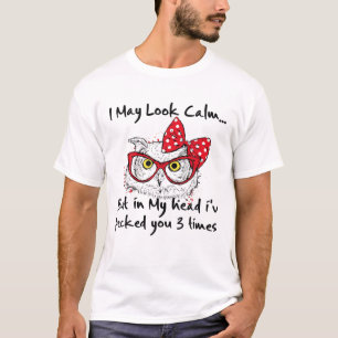 I May Look Calm But In My Head Ive Pecked You 3 Ti T-Shirt