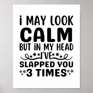 I may look calm but in my head I've slapped you Poster
