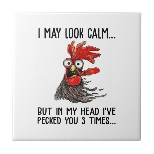 I May Look Calm But My Head I've Pecked You 3 Time Ceramic Tile (Front)
