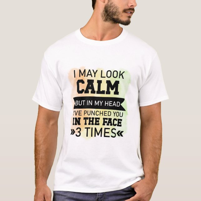 I May Look Calm Funny T-Shirt  (Front)