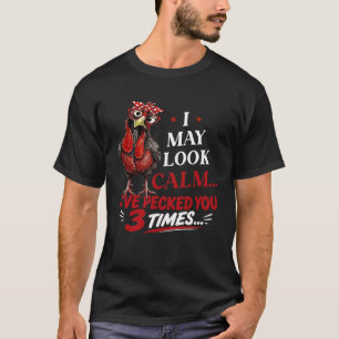 I May Look Calm In My Head Ive Pecked You Chicken T-Shirt