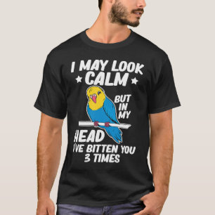 I May Look Calm Parrot Bird Budgerigar  Budgie T-Shirt