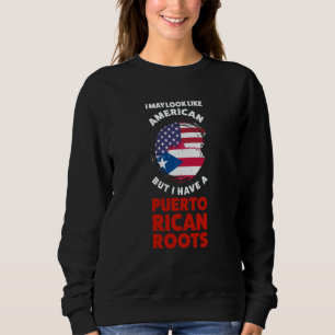 I may look like American I have Puerto rican Puert Sweatshirt