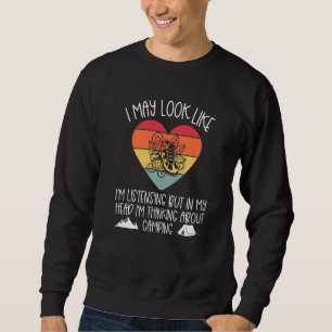 I May Look Like Im Listening Thinking Camping Stuf Sweatshirt