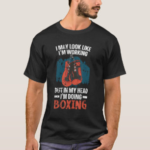 I May Look Like I'm Working But In My Head I'm Doi T-Shirt