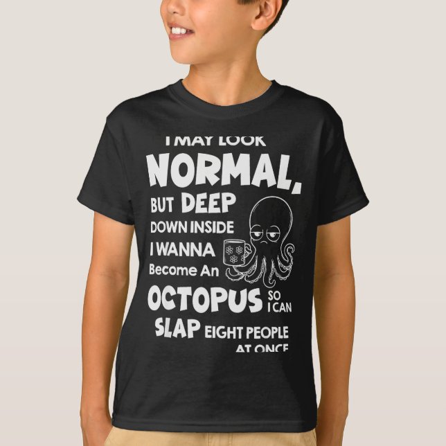 I May Look Normal But Deep Down Inside I W Become  T-Shirt (Front)