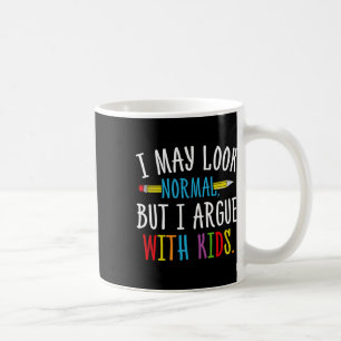 I May Look Normal But I Argue With Kids - Daycare Coffee Mug