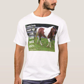 I may look sane but, I AM PAINT HORSE CRAZY! Shirt
