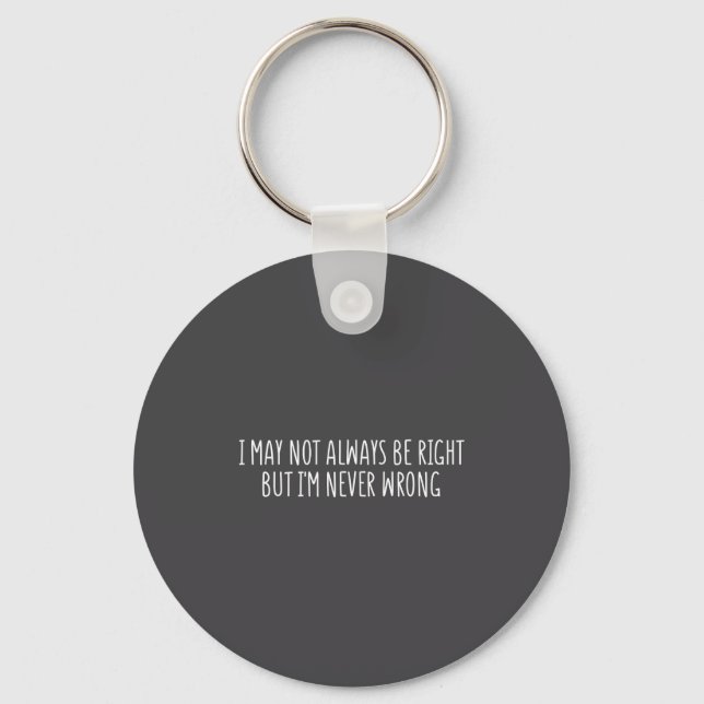 I May Not Always Be Right But I'm Never Wrong Funn Key Ring (Front)
