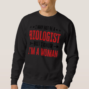 I May Not Be A Biologist But I Know I'm A Woman 3 Sweatshirt