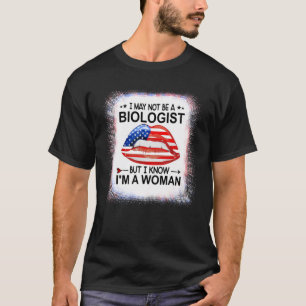 I May Not Be A Biologist But I Know I'm A Woman Te T-Shirt
