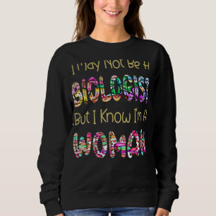 I May Not Be A Biologist But I Know I'm A Woman Us Sweatshirt