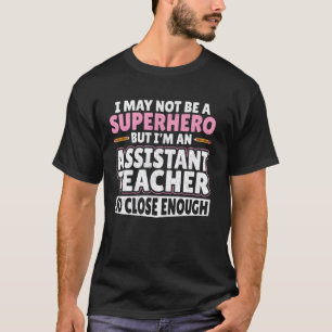 I May Not Be A Superhero - Teaching Aide Assistant T-Shirt