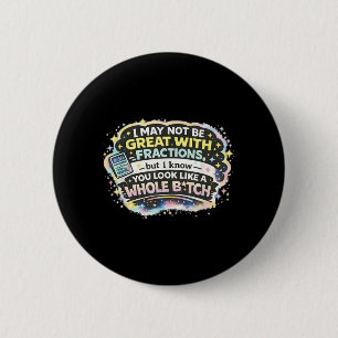 I May Not Be Great with Fractions But I Know You 6 Cm Round Badge