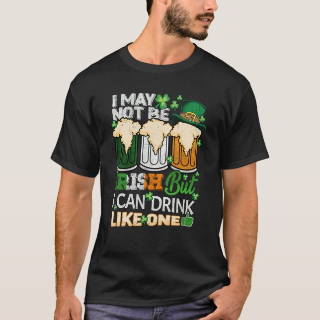 I May Not Be Irish But I Can Drink One St Patricks T-Shirt (Front)