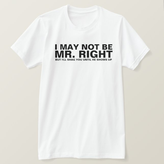 I MAY NOT BE MR. RIGHT T-Shirt (Design Front)