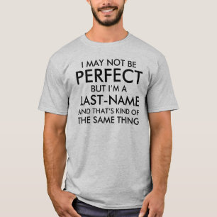 I May Not Be Perfect Add Last Name T-Shirt