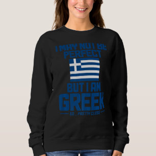 I May Not Be Perfect But I'm Greek So Pretty Close Sweatshirt