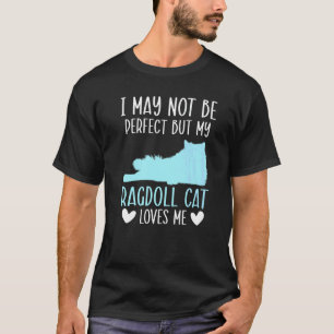 I May Not Be Perfect But My Ragdoll Cat Loves Me K T-Shirt