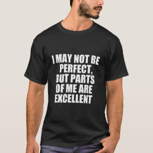 I May Not Be Perfect But P Of Me Are Excellent T-Shirt