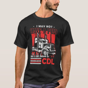 I May Not Have A Phd But I Do Have A Cdl American  T-Shirt