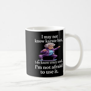 I May Not Know Karate But I Do Know Crazy And I'm  Coffee Mug