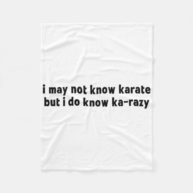 I May Not Know Karate But I Do Know Ka-razy Funny  Fleece Blanket (Front)