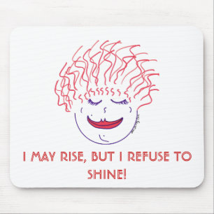 I MAY RISE, BUT I REFUSE TO SHINE! MOUSE PAD