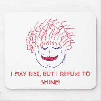 I MAY RISE, BUT I REFUSE TO SHINE! MOUSE PAD