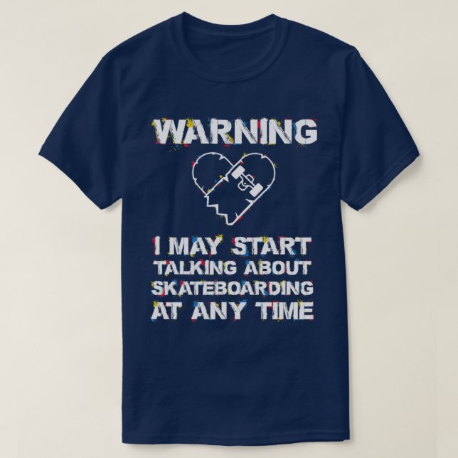 I May Start Talking About Skateboarding At Any Tim T-Shirt (Design Front)