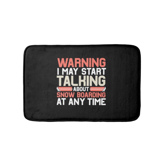 I May Start Talking About Snowboarding At Anytime Bath Mat (Front)
