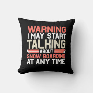 I May Start Talking About Snowboarding At Anytime Cushion