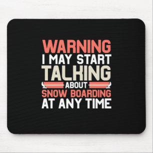 I May Start Talking About Snowboarding At Anytime Mouse Pad
