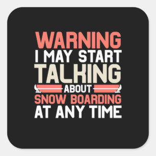 I May Start Talking About Snowboarding At Anytime Square Sticker