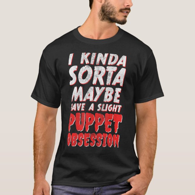 I Maybe Have A Slight Puppet Obsession Ventriloqui T-Shirt (Front)
