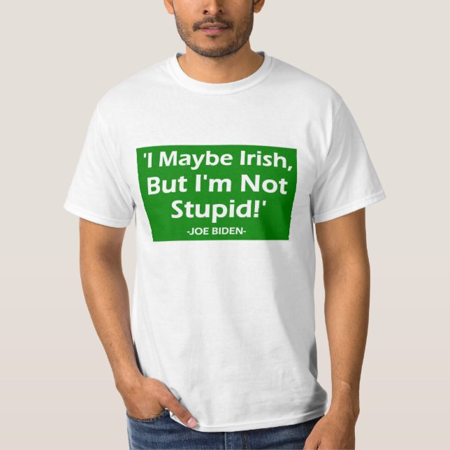 I Maybe Irish But I'm Not Stupid! -Joe Biden_ T-Shirt (Front)