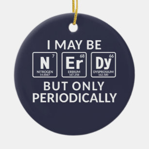 I Maybe Nerdy But Only Periodically Ceramic Tree Decoration