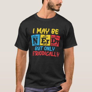 I Maybe Nerdy But Only Periodically chemistry T-Shirt