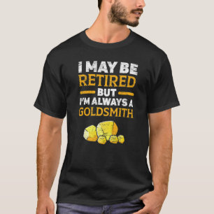 I Maybe Retired But I'm Always A Goldsmith Jewelle T-Shirt