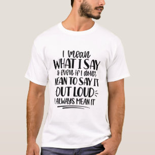 I Mean What I Say – Bold & Honest T-Shirt