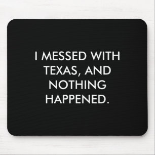 I Messed With Texas  Mouse Pad
