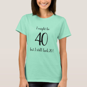 I might be 40 but I still look 20 Fun Quote T-Shirt