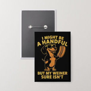 I Might Be A Handful But My Weiner Sure Isn't